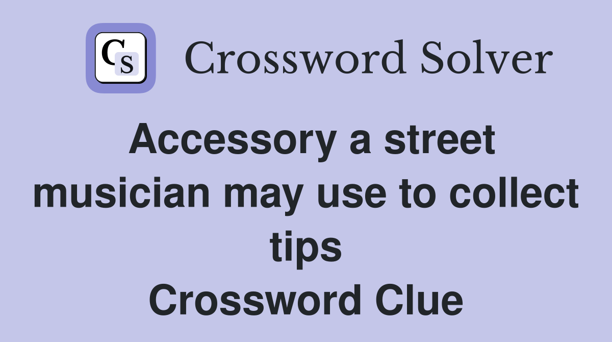 Accessory a street musician may use to collect tips Crossword Clue